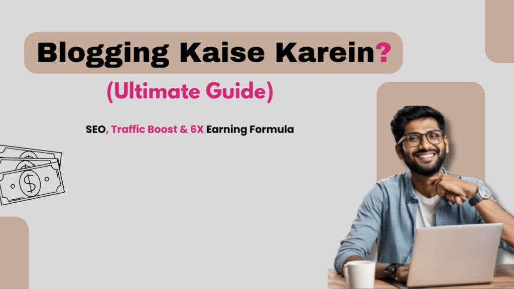 Blogging Kaise Kare? (Ultimate Guide) – SEO, Traffic Boost & 6X Earning Formula